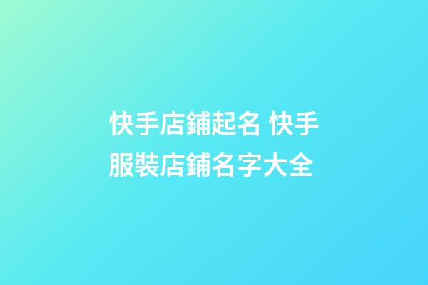 快手店鋪起名 快手服裝店鋪名字大全-第1張-店鋪起名-玄機(jī)派